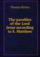 The parables of the Lord Jesus according to S. Matthew, Thomas Richey 