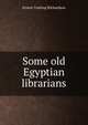 Some old Egyptian librarians, Ernest Cushing Richardson 