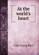 At the world's heart, Cale Young Rice 