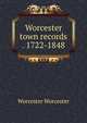 Worcester town records . 1722-1848, Worcester Worcester 
