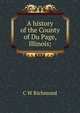 A history of the County of Du Page, Illinois;, C W Richmond 
