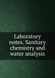 Laboratory notes. Sanitary chemistry and water analysis, 
