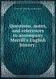 Questions, notes, and references to accompany Merrill's English history;, Frederick B. [from old catal Richardson 