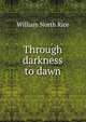 Through darkness to dawn, William North Rice 
