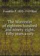 The Worcester of eighteen hundred and ninety-eight. Fifty years a city, Franklin P. 1852-1919 Rice 