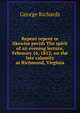 Repent repent or likewise perish The spirit of an evening lecture, February 16, 1812; on the late calamity at Richmond, Virginia, George Richards 