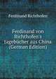 Ferdinand von Richthofen's tageb?cher aus China (German Edition), Ferdinand Richthofen 