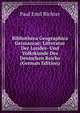 Bibliotheca Geographica Germaniae: Litteratur Der Landes- Und Volkskunde Des Deutschen Reichs (German Edition), Paul Emil Richter 