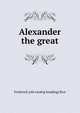 Alexander the great, Frederick [old catalog heading] Rice 