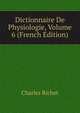 Dictionnaire De Physiologie, Volume 6 (French Edition), Charles Richet 