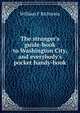 The stranger's guide-book to Washington City, and everybody's pocket handy-book, William F Richstein 
