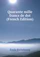 Quarante mille francs de dot (French Edition), Emile Richebourg 