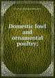 Domestic fowl and ornamental poultry;, H D. [from old catalog] Richardson 