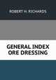 GENERAL INDEX ORE DRESSING, ROBERT H. RICHARDS 
