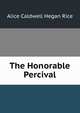 The Honorable Percival, Alice Caldwell Hegan Rice 