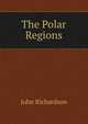 The Polar Regions, John Richardson 