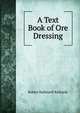 A Text Book of Ore Dressing, Robert Hallowell Richards 