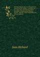 Discours Moraux Sur Les ?vangiles Des Dimanches De L'ann?e: Composez Sur Les Id?es, Principes, Raisonnemens, Exemples, Comparaisons, Figures, Paroles . Moraux, Tome Cinqui?me, Con (French Edition), Jean Richard 
