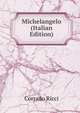 Michelangelo (Italian Edition), Corrado Ricci 