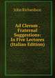 Ad Clerum . Fraternal Suggestions: In Five Lectures (Italian Edition), John Richardson 