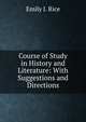 Course of Study in History and Literature: With Suggestions and Directions, Emily J. Rice 