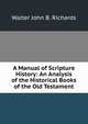 A Manual of Scripture History: An Analysis of the Historical Books of the Old Testament, Walter John B. Richards 