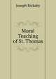 Moral Teaching of St. Thomas, Joseph Rickaby 