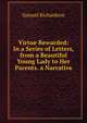 Virtue Rewarded: In a Series of Letters, from a Beautiful Young Lady to Her Parents. a Narrative, Samuel Richardson 