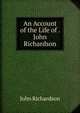 An Account of the Life of . John Richardson, John Richardson 