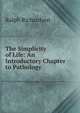 The Simplicity of Life: An Introductory Chapter to Pathology, Ralph Richardson 