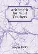 Arithmetic for Pupil Teachers, George Ricks 
