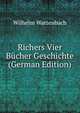 Richers Vier Bucher Geschichte (German Edition), Wilhelm Wattenbach 