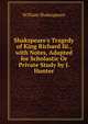 Shakspeare's Tragedy of King Richard Iii., with Notes, Adapted for Scholastic Or Private Study by J. Hunter, William Shakespeare 