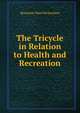 The Tricycle in Relation to Health and Recreation, Benjamin Ward Richardson 