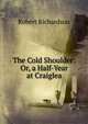 The Cold Shoulder: Or, a Half-Year at Craiglea, Robert Richardson 
