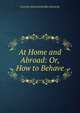 At Home and Abroad: Or, How to Behave, Cornelia Holroyd Bradley Richards 