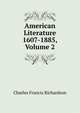American Literature 1607-1885, Volume 2, Charles Francis Richardson 