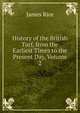 History of the British Turf, from the Earliest Times to the Present Day, Volume 2, James Rice 
