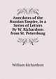 Anecdotes of the Russian Empire, in a Series of Letters By W. Richardson from St. Petersburg, William Richardson 