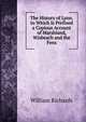 The History of Lynn. to Which Is Prefixed a Copious Account of Marshland, Wisbeach and the Fens, William Richards 