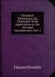 Chemical Technology; Or, Chemistry in Its Applications to the Arts and Manufactures, Part 1, Edmund Ronalds 