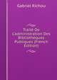 Trait? De L'administration Des Biblioth?ques Publiques (French Edition), Gabriel Richou 