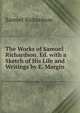 The Works of Samuel Richardson. Ed. with a Sketch of His Life and Writings by E. Margin, Samuel Richardson 