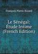 Le Senegal: Etude Intime (French Edition), Francois Pierre Ricard 