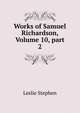 Works of Samuel Richardson, Volume 10, part 2, Stephen, Leslie, Sir, 1832-1904 