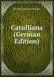 Catulliana (German Edition), Richard Immanuel Richter 