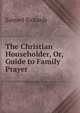 The Christian Householder, Or, Guide to Family Prayer, Samuel Rickards 