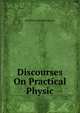 Discourses On Practical Physic, Benjamin Ward Richardson 