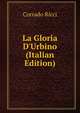 La Gloria D'Urbino (Italian Edition), Corrado Ricci 