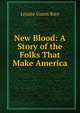 New Blood: A Story of the Folks That Make America, Louise Guest Rice 